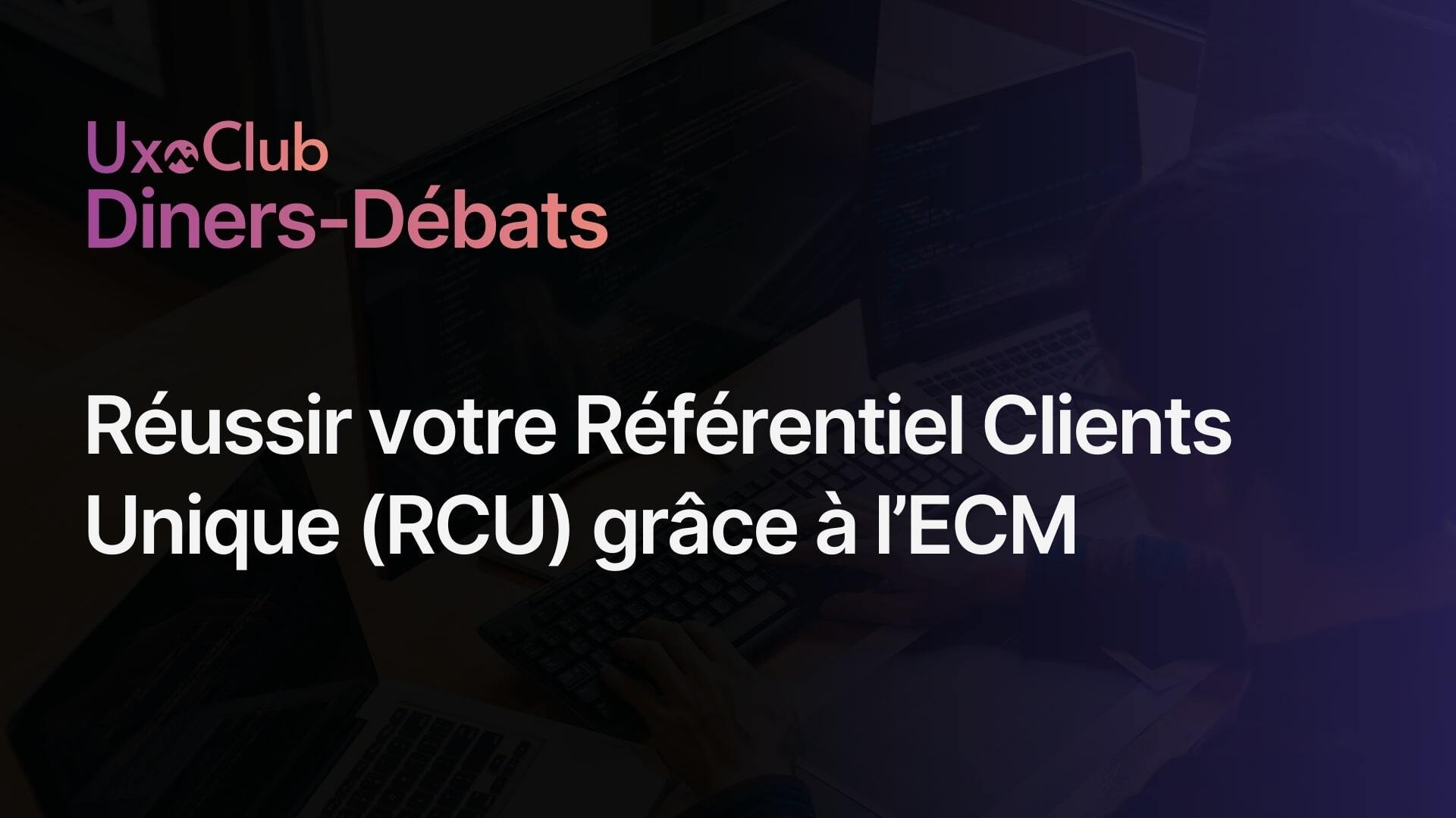 Réussir votre Référentiel Clients Unique (RCU) grâce à l’ECM (Enterprise Content Management)